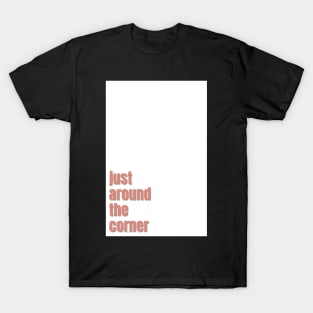 just around the corner T-Shirt